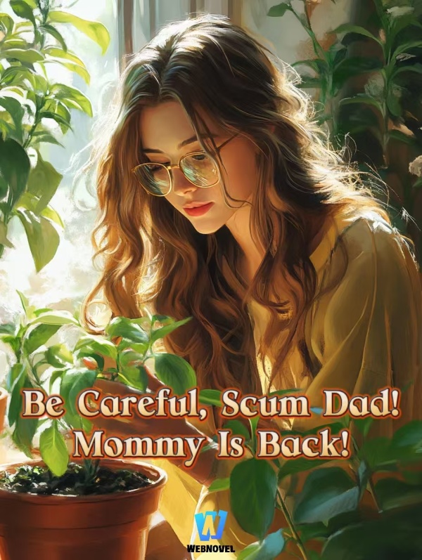 Be Careful, Scum Dad! Mommy Is Back!