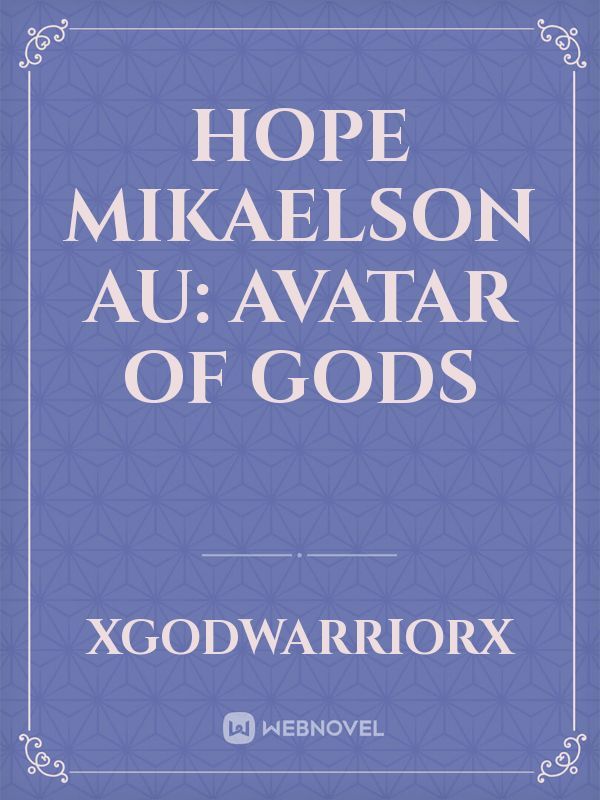 Hope Mikaelson AU: Avatar of Gods