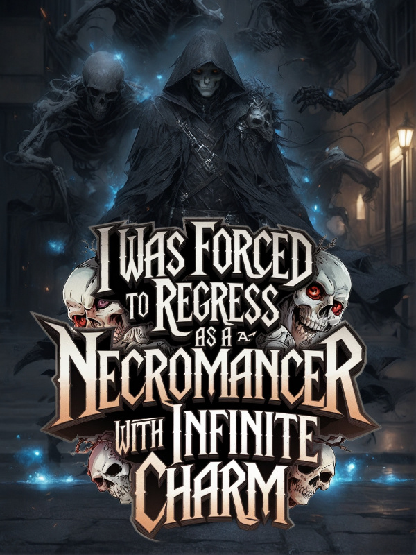 I Was Forced To Regress As A Necromancer With Infinite Charm