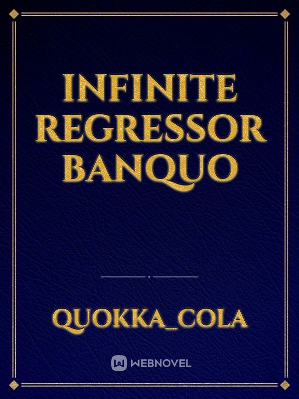 Infinite Regressor Banquo