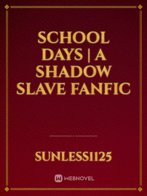 School Days | A Shadow Slave Fanfic