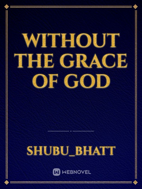 without the grace of god