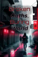 Broken Oaths, Burning World