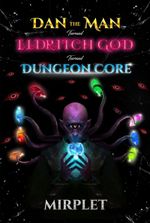 Dan the Man - turned - Eldritch God - turned - Dungeon Core