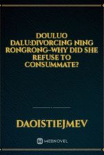 Douluo Dalu:Divorcing Ning Rongrong–Why Did She Refuse to Consummate?