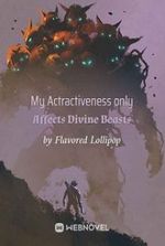 My Attractiveness Only Affects Divine Beasts