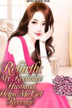 Rebirth: My Reclusive Husband Helps Me Get Revenge!