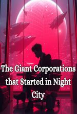 The Giant Corporations that Started in Night City