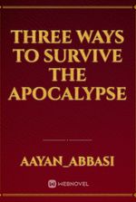 THREE WAYS TO SURVIVE THE APOCALYPSE